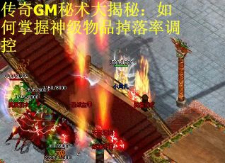 传奇GM秘术大揭秘：如何掌握神级物品掉落率调控